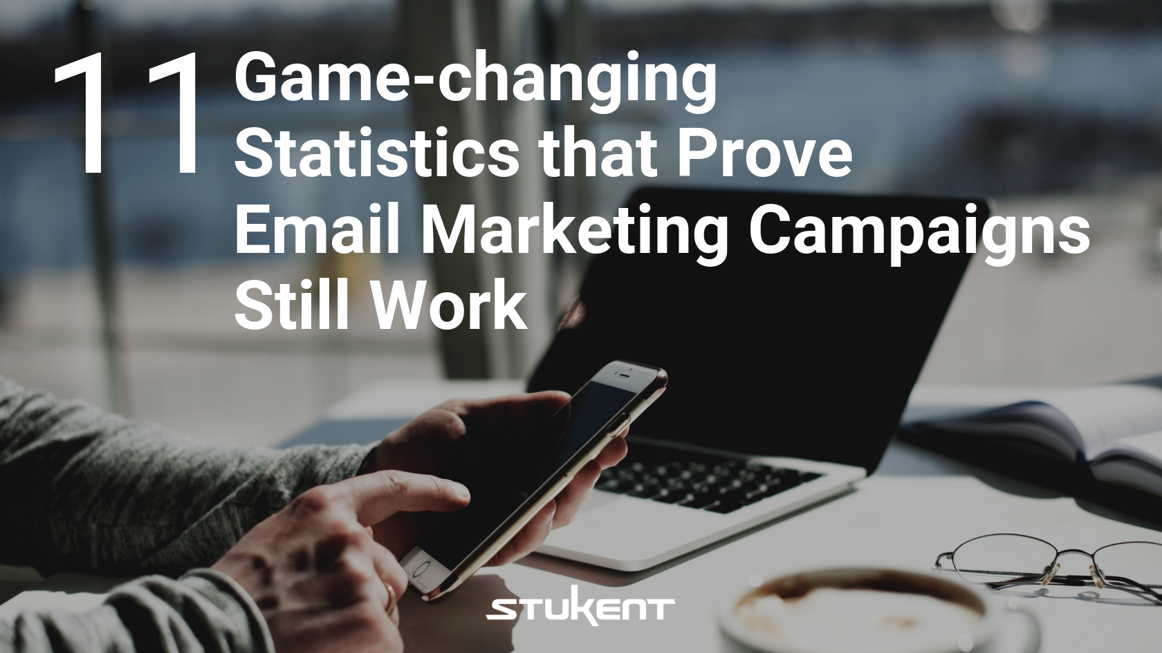 11 GAME-CHANGING STATISTICS THAT PROVE EMAIL MARKETING CAMPAIGNS STILL WORK