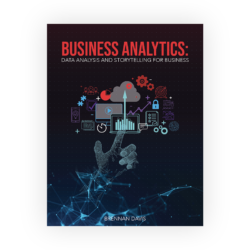 Business Analytics: Data Analysis and Storytelling for Business