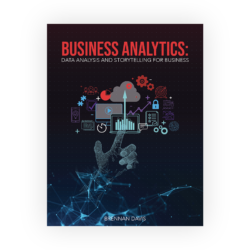 Business Analytics: Data Analysis and Storytelling for Business